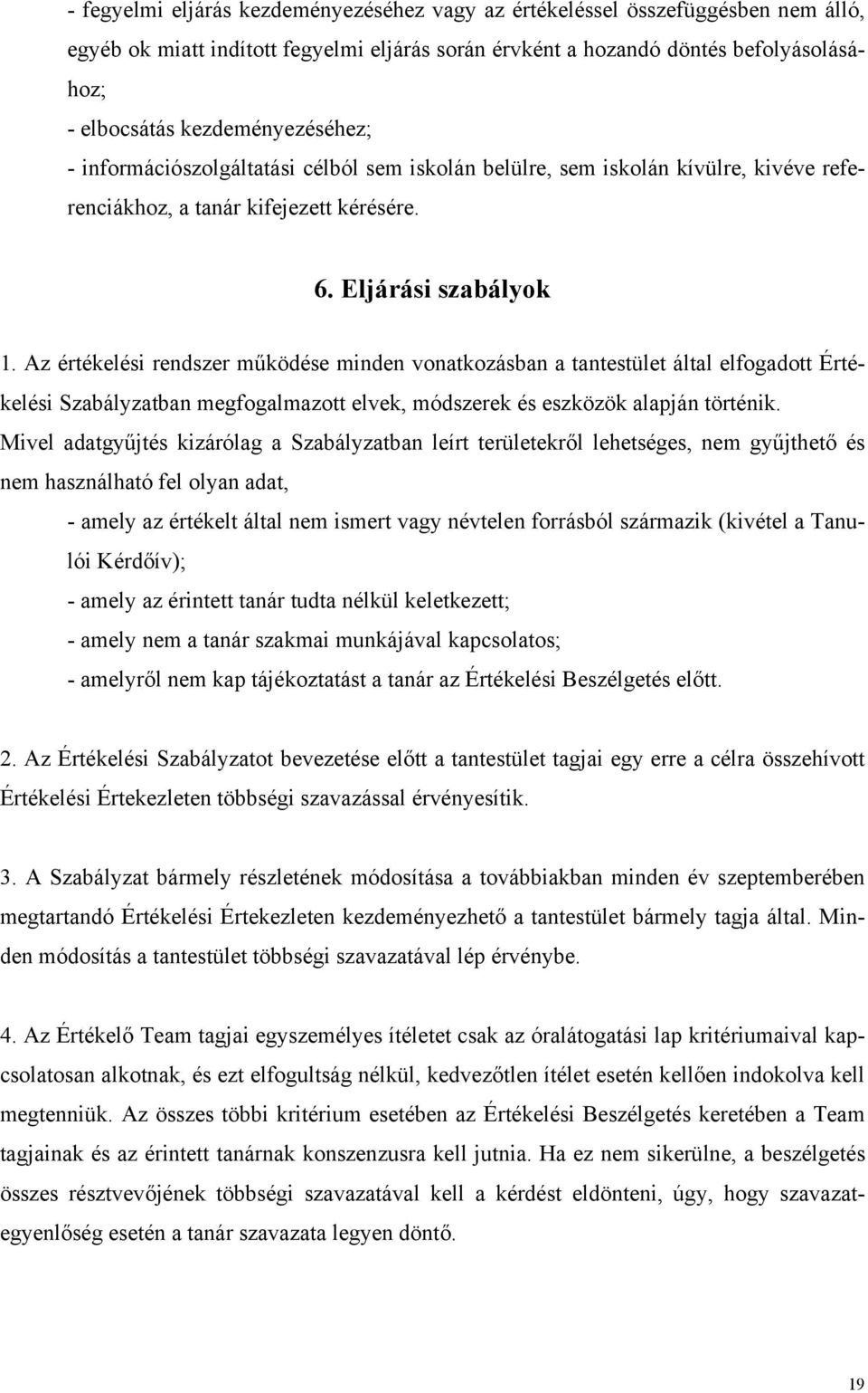 Az értékelési rendszer működése minden vonatkozásban a tantestület által elfogadott Értékelési Szabályzatban megfogalmazott elvek, módszerek és eszközök alapján történik.