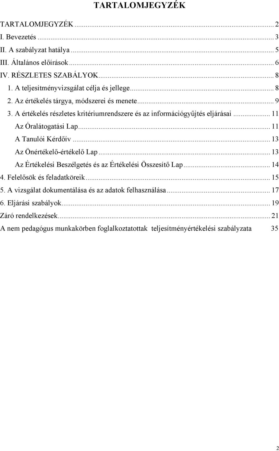 .. 11 Az Óralátogatási Lap... 11 A Tanulói Kérdőív... 13 Az Önértékelő-értékelő Lap... 13 Az Értékelési Beszélgetés és az Értékelési Összesítő Lap... 14 4.