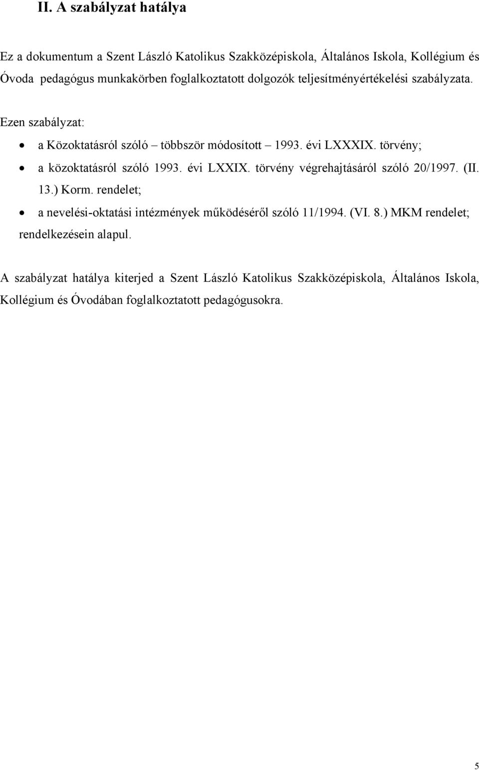 évi LXXIX. törvény végrehajtásáról szóló 20/1997. (II. 13.) Korm. rendelet; a nevelési-oktatási intézmények működéséről szóló 11/1994. (VI. 8.