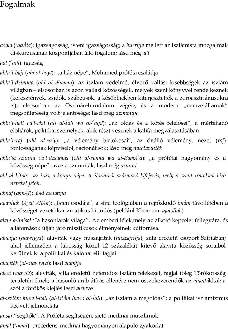könyvvel rendelkeznek (keresztények, zsidók, szábeusok, a későbbiekben kiterjesztették a zoroasztriánusokra is); elsősorban az Oszmán birodalom végéig és a modern nemzetállamok megszületéséig volt