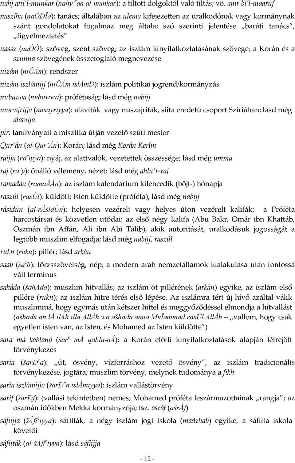 nassz (naòò): szöveg, szent szöveg; az iszlám kinyilatkoztatásának szövege; a Korán és a szunna szövegének összefoglaló megnevezése nizám (niûám): rendszer nizám iszlámijj (niûám islámð): iszlám