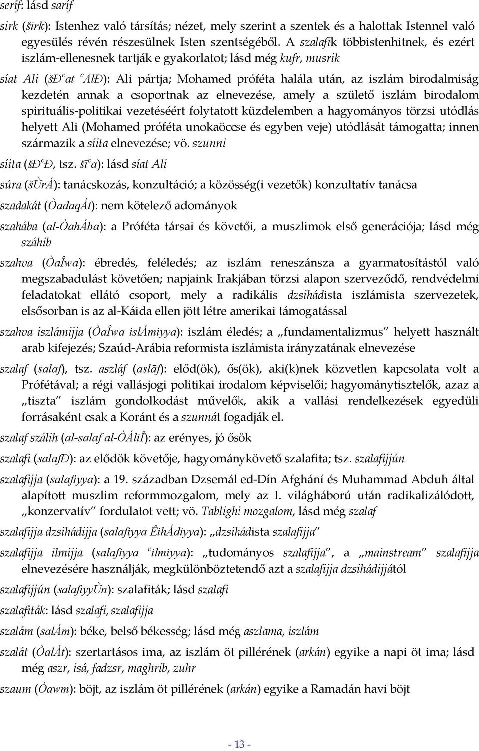 annak a csoportnak az elnevezése, amely a születő iszlám birodalom spirituális politikai vezetéséért folytatott küzdelemben a hagyományos törzsi utódlás helyett Ali (Mohamed próféta unokaöccse és