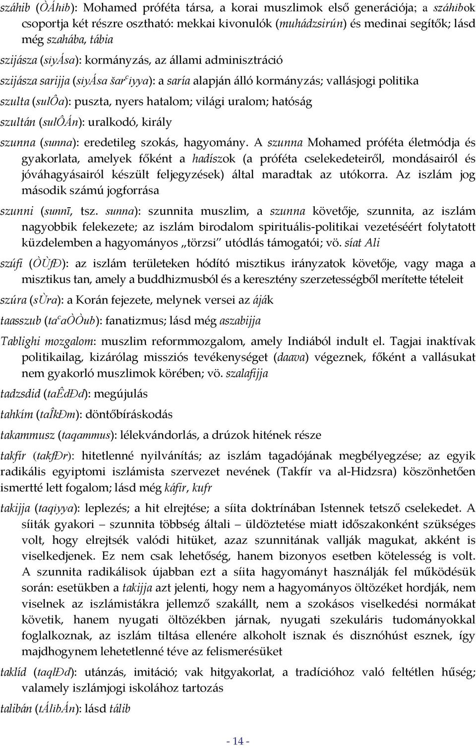 uralom; hatóság szultán (sulôán): uralkodó, király szunna (sunna): eredetileg szokás, hagyomány.