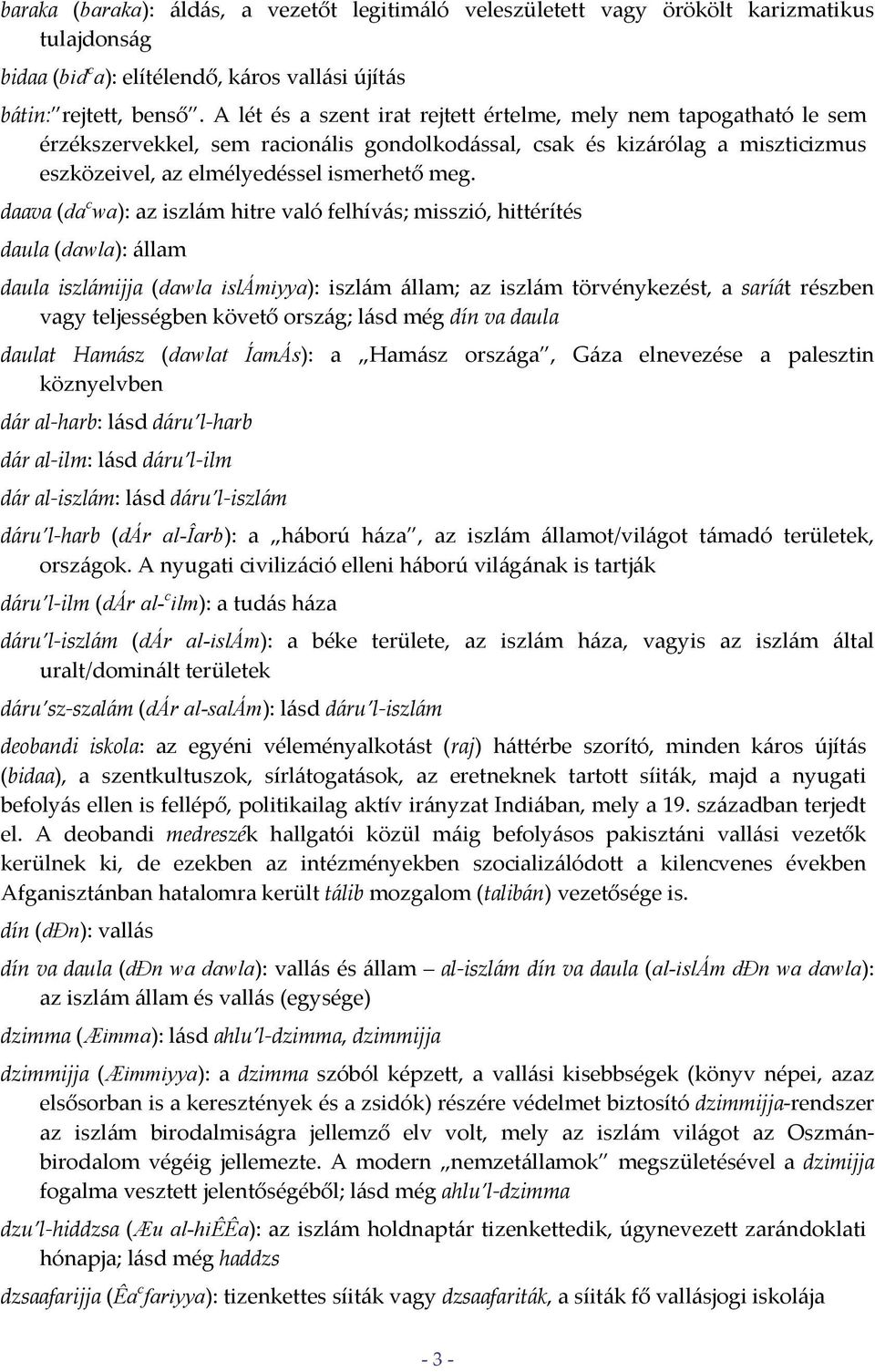 daava (da c wa): az iszlám hitre való felhívás; misszió, hittérítés daula (dawla): állam daula iszlámijja (dawla islámiyya): iszlám állam; az iszlám törvénykezést, a saríát részben vagy teljességben