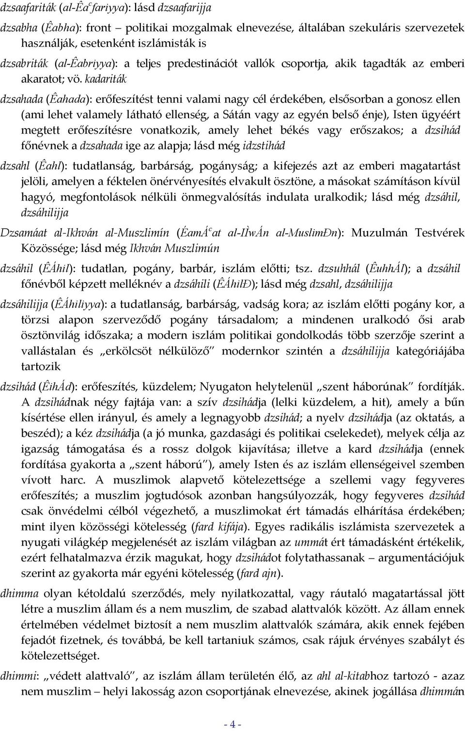 kadariták dzsahada (Êahada): erőfeszítést tenni valami nagy cél érdekében, elsősorban a gonosz ellen (ami lehet valamely látható ellenség, a Sátán vagy az egyén belső énje), Isten ügyéért megtett