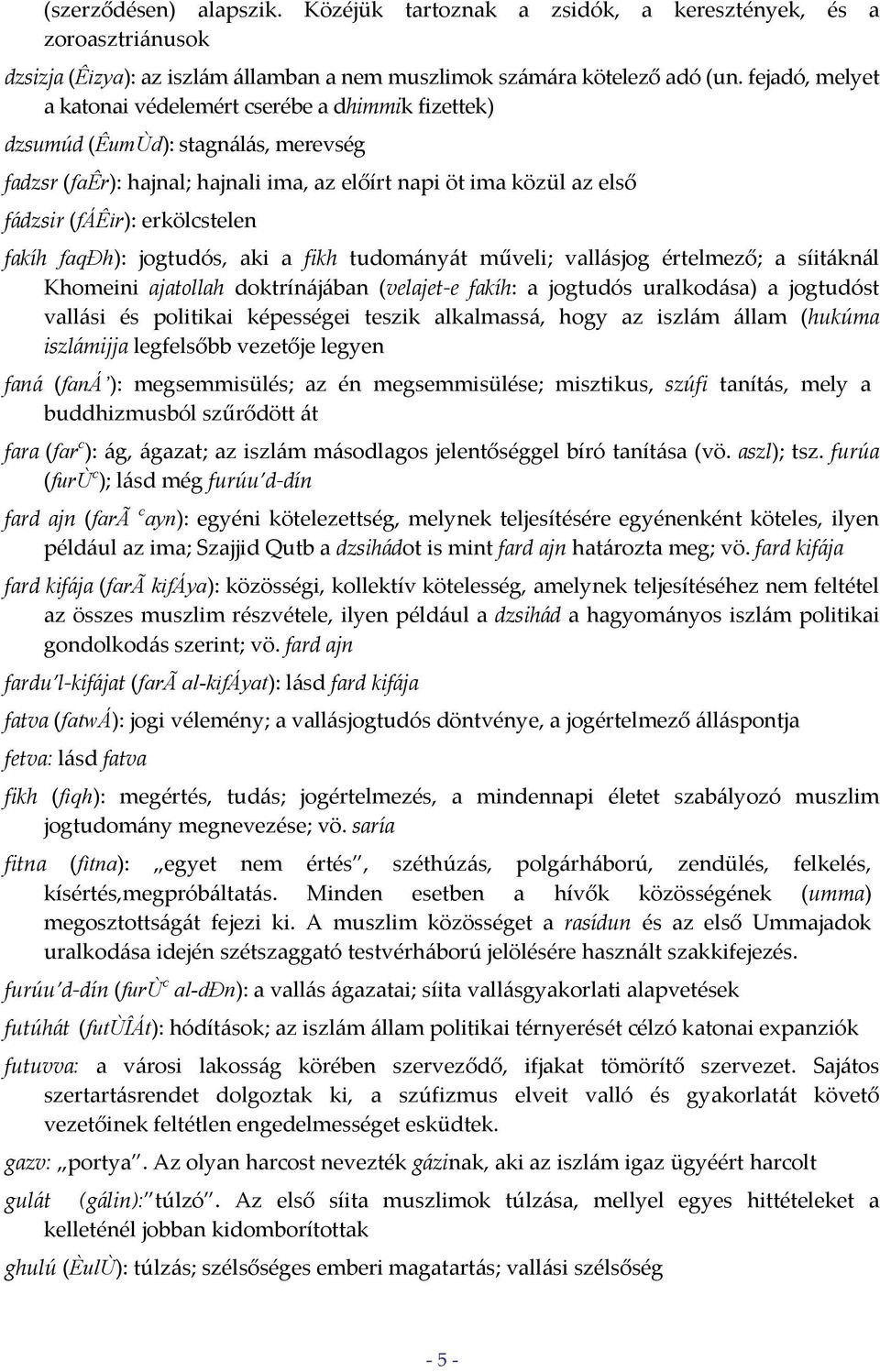 erkölcstelen fakíh faqðh): jogtudós, aki a fikh tudományát műveli; vallásjog értelmező; a síitáknál Khomeini ajatollah doktrínájában (velajet e fakíh: a jogtudós uralkodása) a jogtudóst vallási és