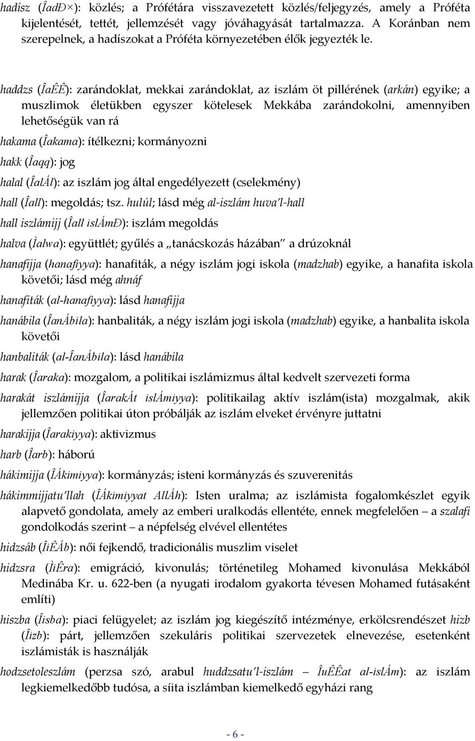 haddzs (ÎaÊÊ): zarándoklat, mekkai zarándoklat, az iszlám öt pillérének (arkán) egyike; a muszlimok életükben egyszer kötelesek Mekkába zarándokolni, amennyiben lehetőségük van rá hakama (Îakama):