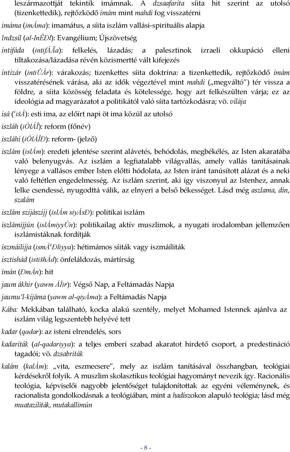 Evangélium; Újszövetség intifáda (intifáãa): felkelés, lázadás; a palesztinok izraeli okkupáció elleni tiltakozása/lázadása révén közismertté vált kifejezés intizár (intiûár): várakozás; tizenkettes