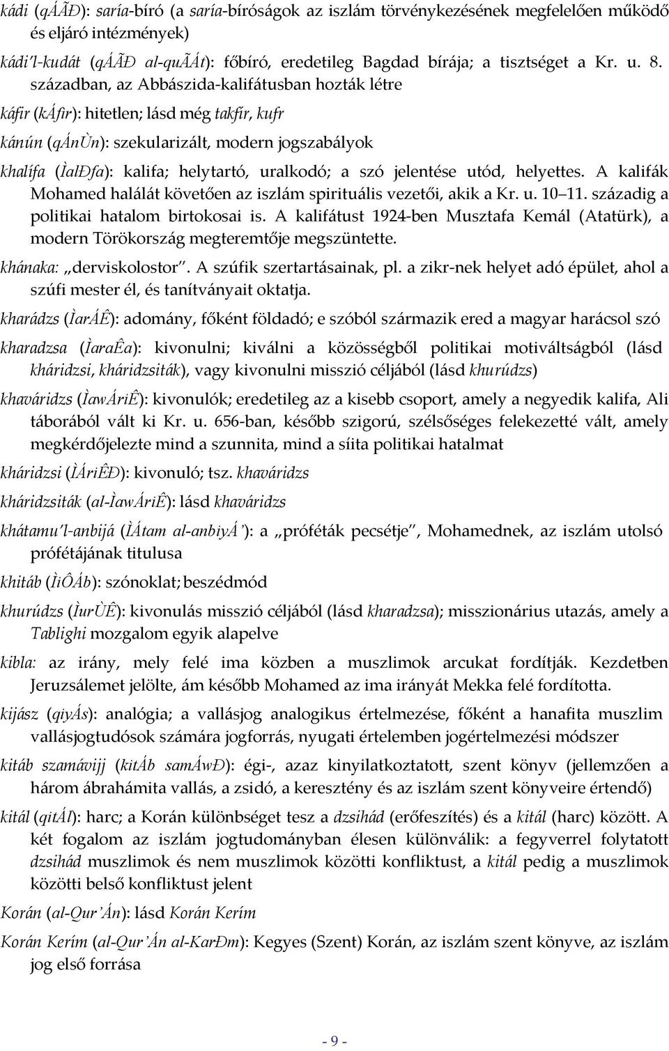 jelentése utód, helyettes. A kalifák Mohamed halálát követően az iszlám spirituális vezetői, akik a Kr. u. 10 11. századig a politikai hatalom birtokosai is.