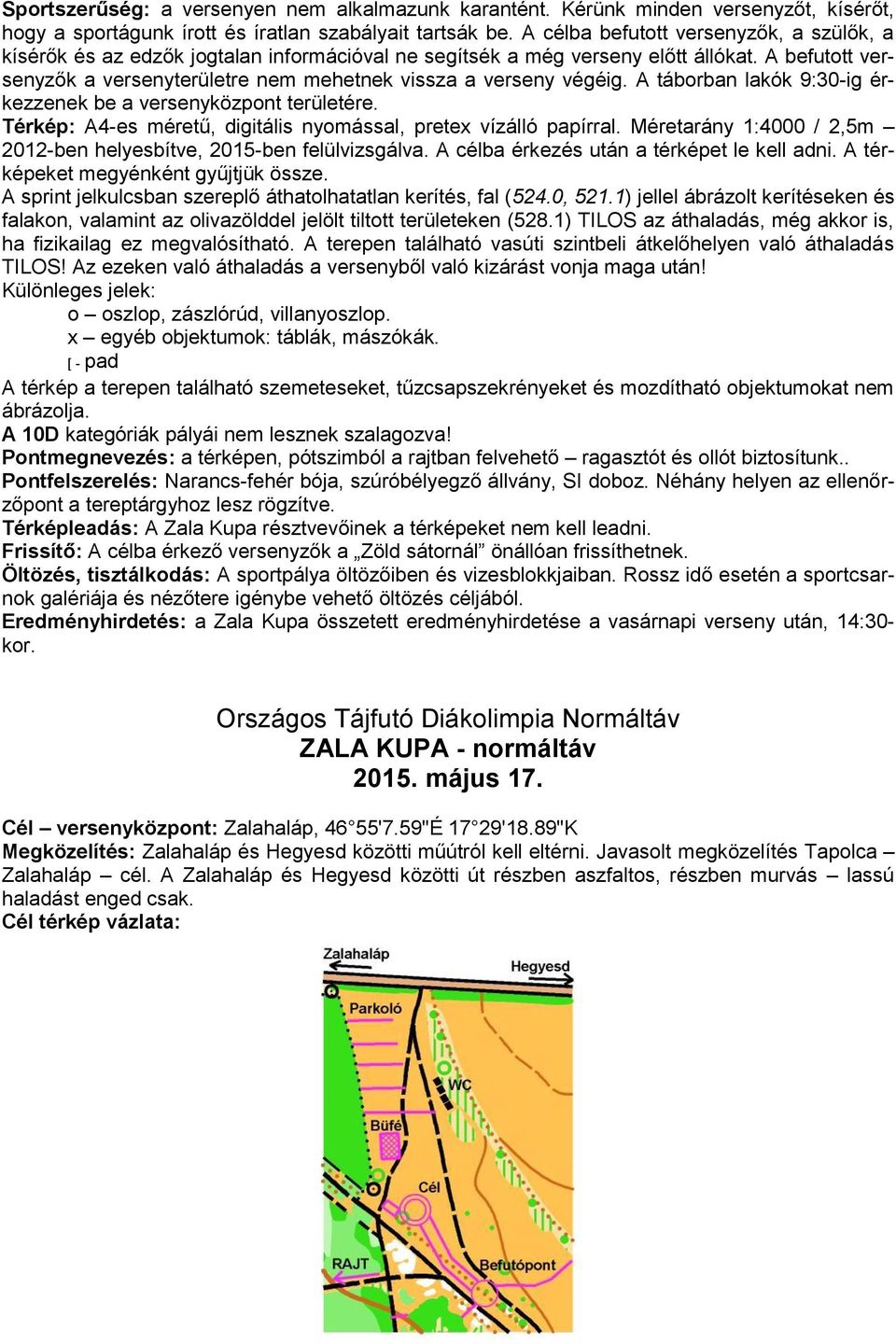 A befutott versenyzők a versenyterületre nem mehetnek vissza a verseny végéig. A táborban lakók 9:30-ig érkezzenek be a versenyköz területére.