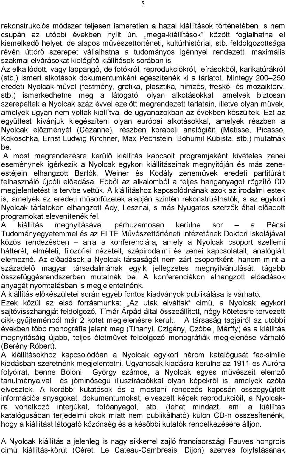 feldolgozottsága révén úttörő szerepet vállalhatna a tudományos igénnyel rendezett, maximális szakmai elvárásokat kielégítő kiállítások sorában is.