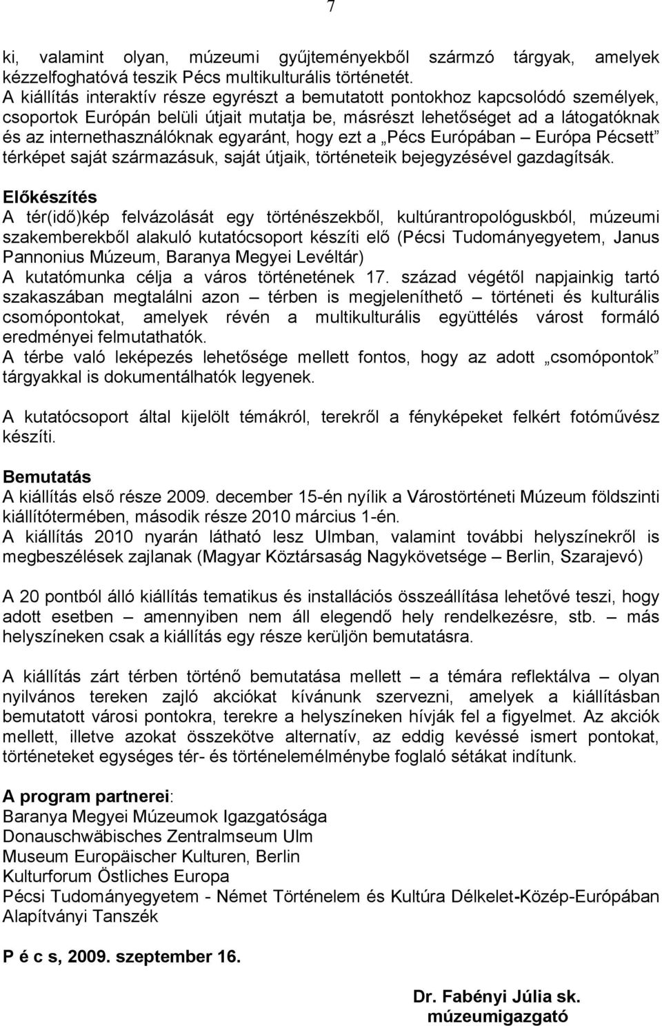 egyaránt, hogy ezt a Pécs Európában Európa Pécsett térképet saját származásuk, saját útjaik, történeteik bejegyzésével gazdagítsák.