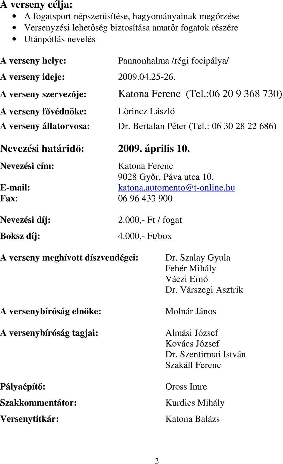 : 06 30 28 22 686) Nevezési határid: 2009. április 10. Nevezési cím: Katona Ferenc 9028 Gyr, Páva utca 10. E-mail: katona.automento@t-online.hu Fax: 06 96 433 900 Nevezési díj: Boksz díj: 2.