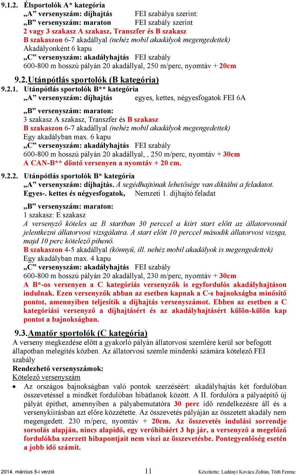 mobil akadályok megengedettek) Akadályonként 6 kapu C versenyszám: akadályhajtás FEI szabály 600-800 m hosszú pályán 20 akadállyal, 250 m/perc, nyomtáv + 20cm 9.2. Utánpótlás sportolók (B kategória) 9.