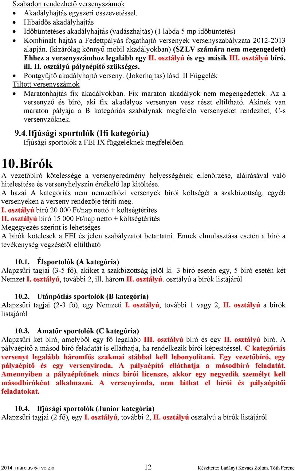 (kizárólag könnyű mobil akadályokban) (SZLV számára nem megengedett) Ehhez a versenyszámhoz legalább egy II. osztályú és egy másik III. osztályú bíró, ill. II. osztályú pályaépítő szükséges.