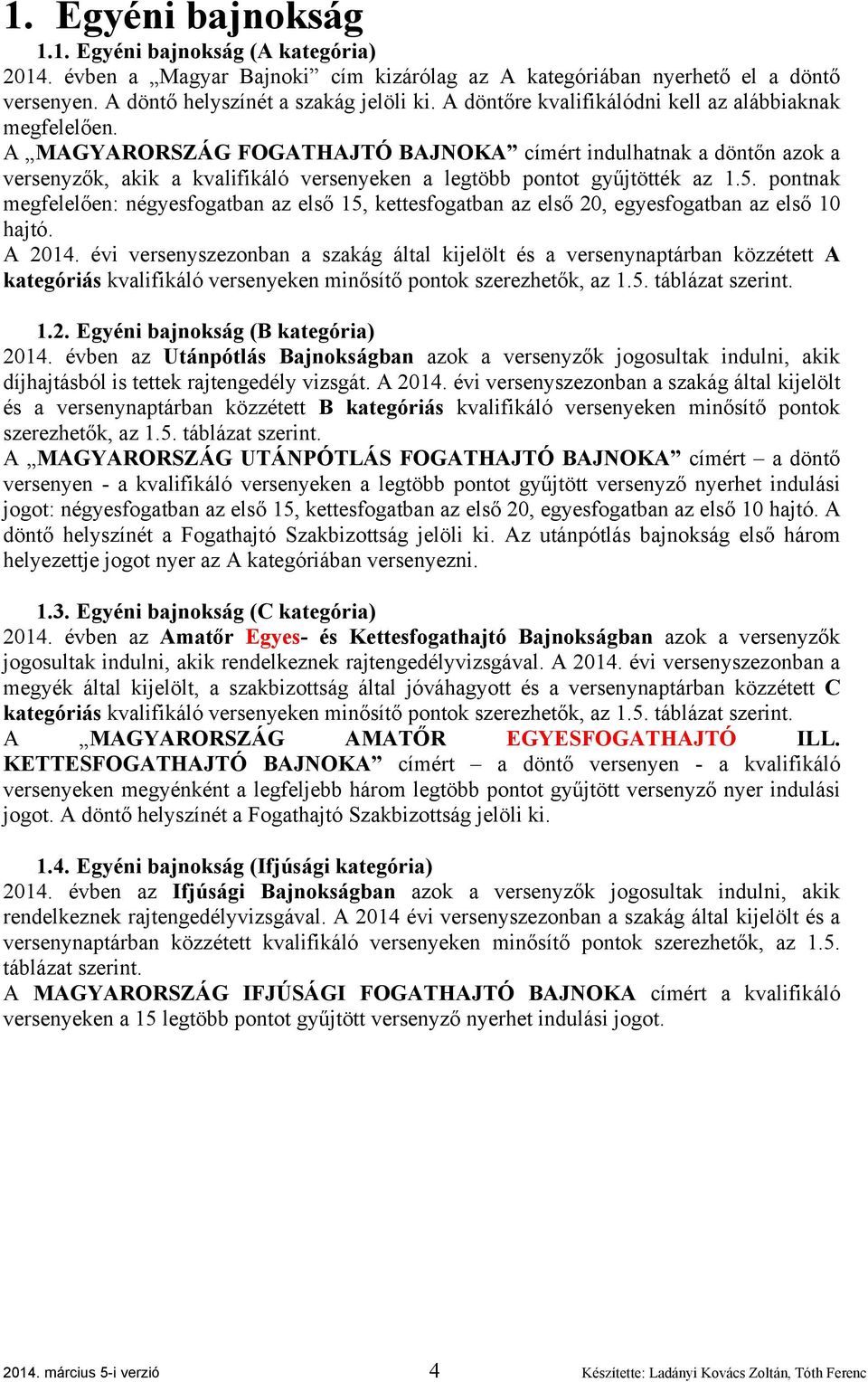 A MAGYARORSZÁG FOGATHAJTÓ BAJNOKA címért indulhatnak a döntőn azok a versenyzők, akik a kvalifikáló versenyeken a legtöbb pontot gyűjtötték az 1.5.