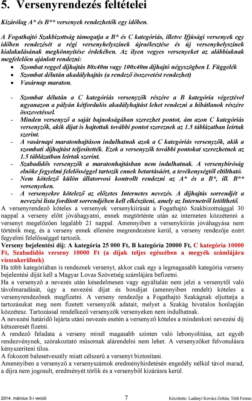 érdekében. Az ilyen vegyes versenyeket az alábbiaknak megfelelően ajánlott rendezni: Szombat reggel díjhajtás 80x40m vagy 100x40m díjhajtó négyszögben I.