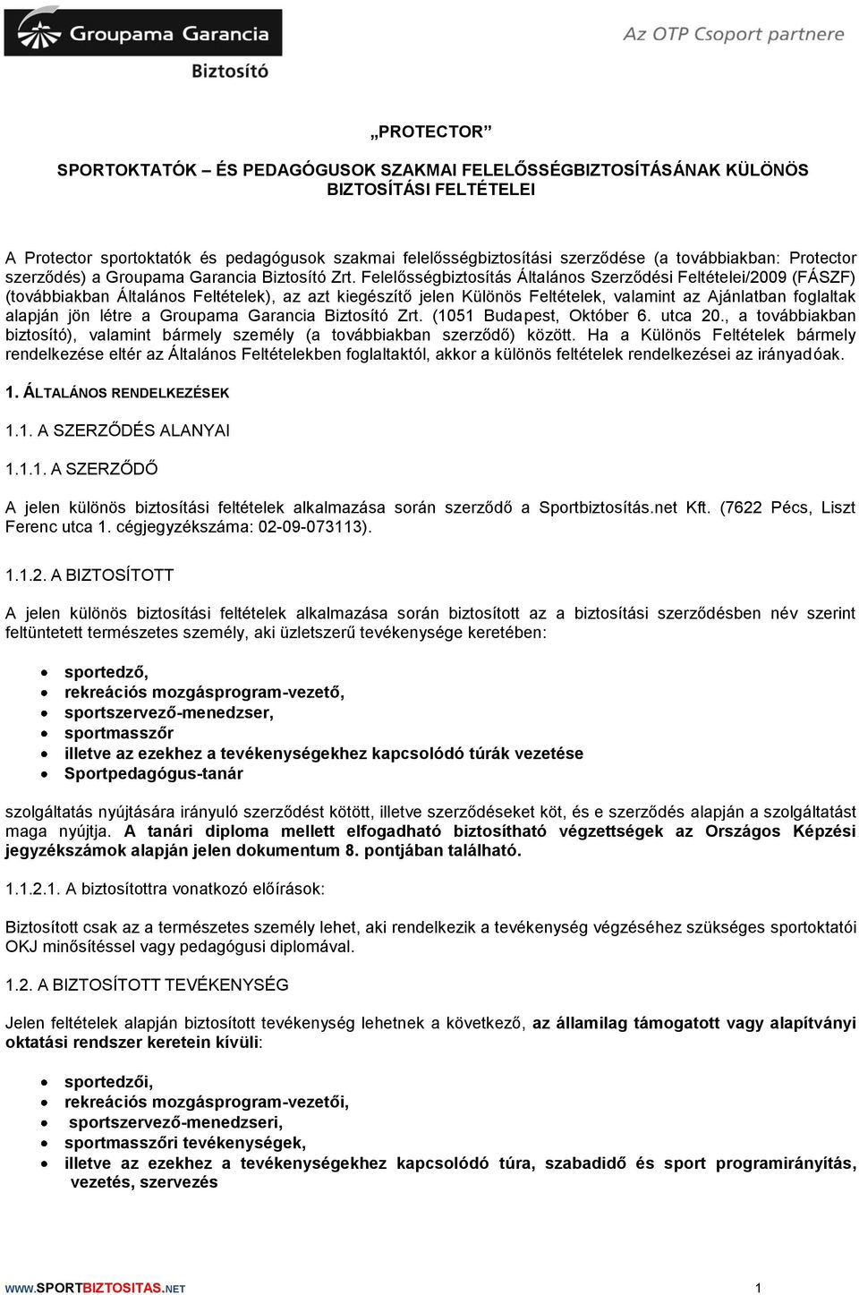 Felelősségbiztosítás Általános Szerződési Feltételei/2009 (FÁSZF) (továbbiakban Általános Feltételek), az azt kiegészítő jelen Különös Feltételek, valamint az Ajánlatban foglaltak alapján jön létre a