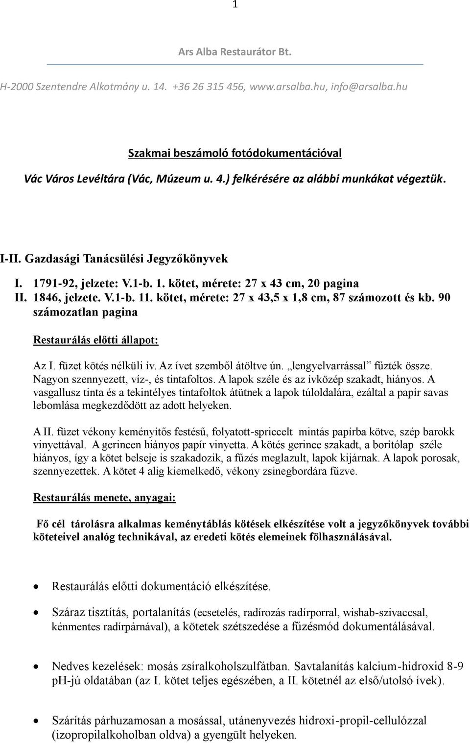 90 számozatlan pagina Restaurálás előtti állapot: Az I. füzet kötés nélküli ív. Az ívet szemből átöltve ún. lengyelvarrással fűzték össze. Nagyon szennyezett, víz-, és tintafoltos.