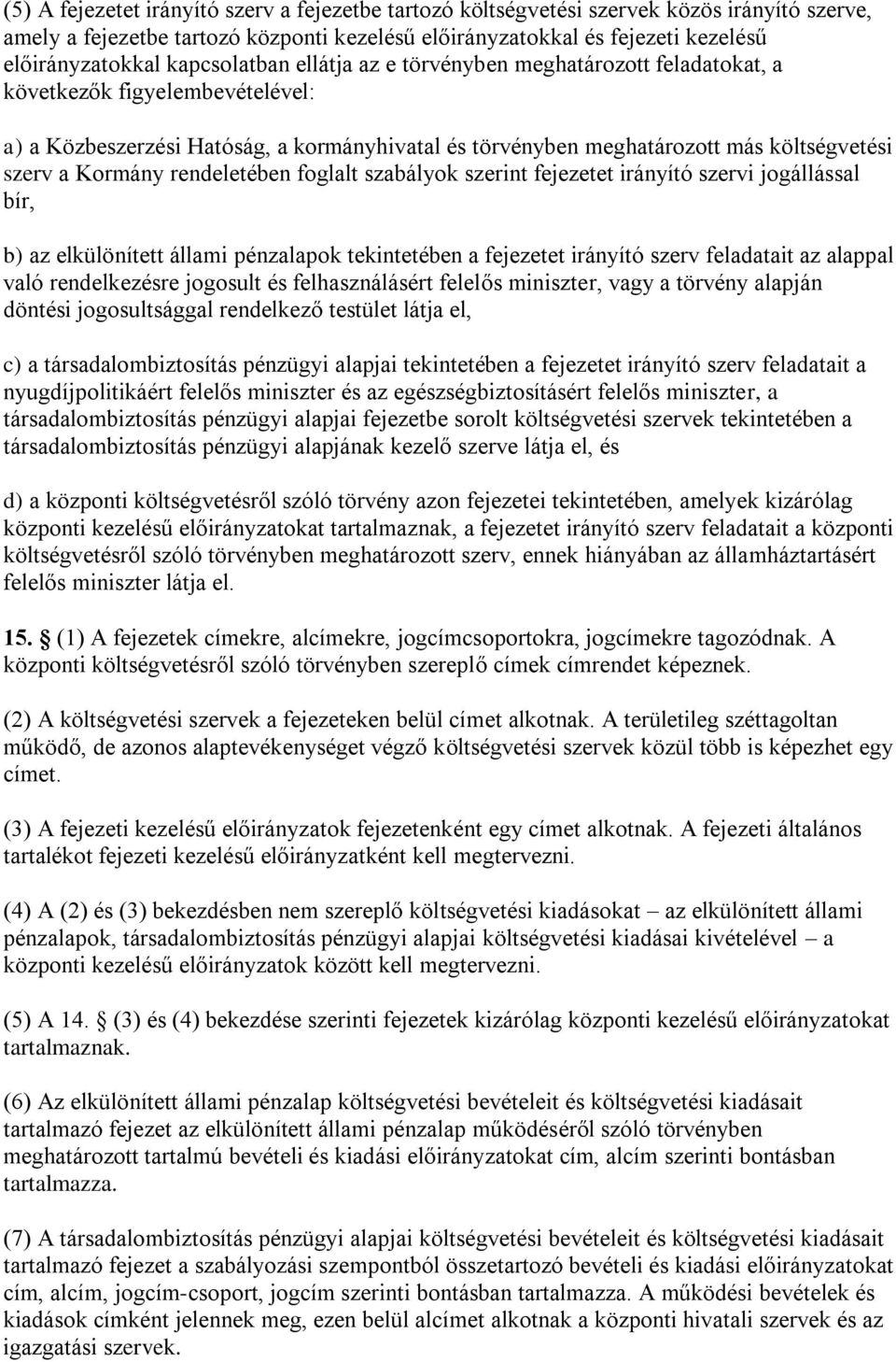 Kormány rendeletében foglalt szabályok szerint fejezetet irányító szervi jogállással bír, b) az elkülönített állami pénzalapok tekintetében a fejezetet irányító szerv feladatait az alappal való