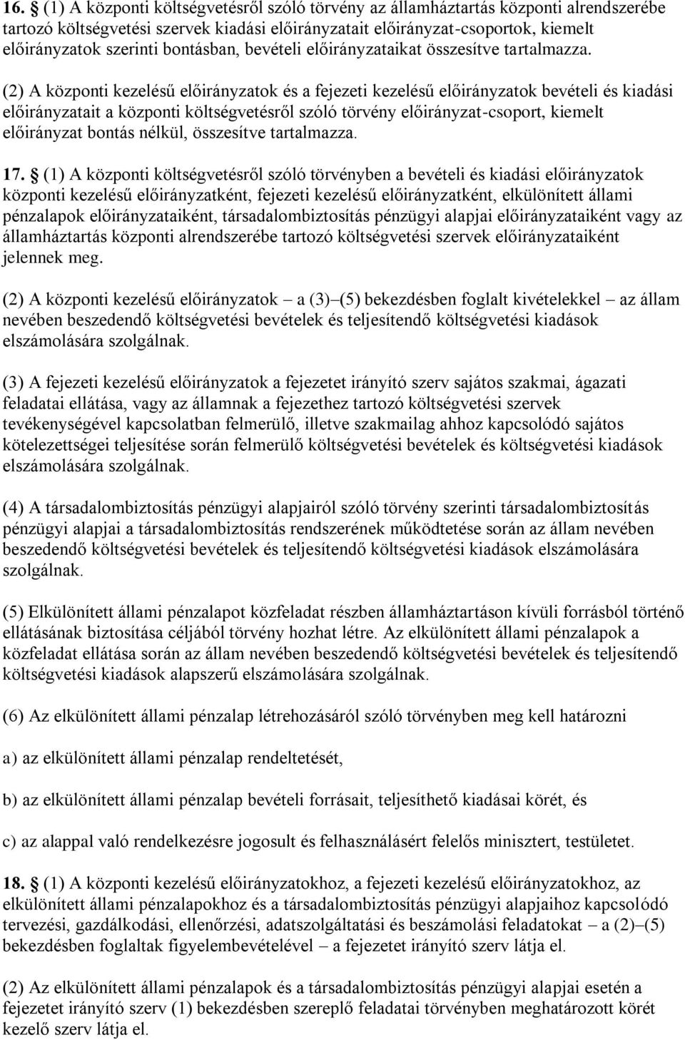 (2) A központi kezelésű előirányzatok és a fejezeti kezelésű előirányzatok bevételi és kiadási előirányzatait a központi költségvetésről szóló törvény előirányzat-csoport, kiemelt előirányzat bontás