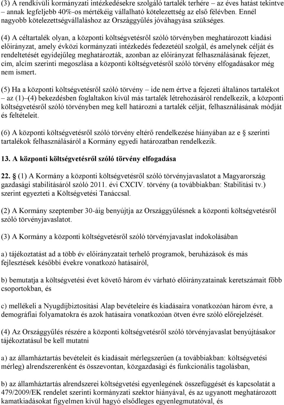(4) A céltartalék olyan, a központi költségvetésről szóló törvényben meghatározott kiadási előirányzat, amely évközi kormányzati intézkedés fedezetéül szolgál, és amelynek célját és rendeltetését