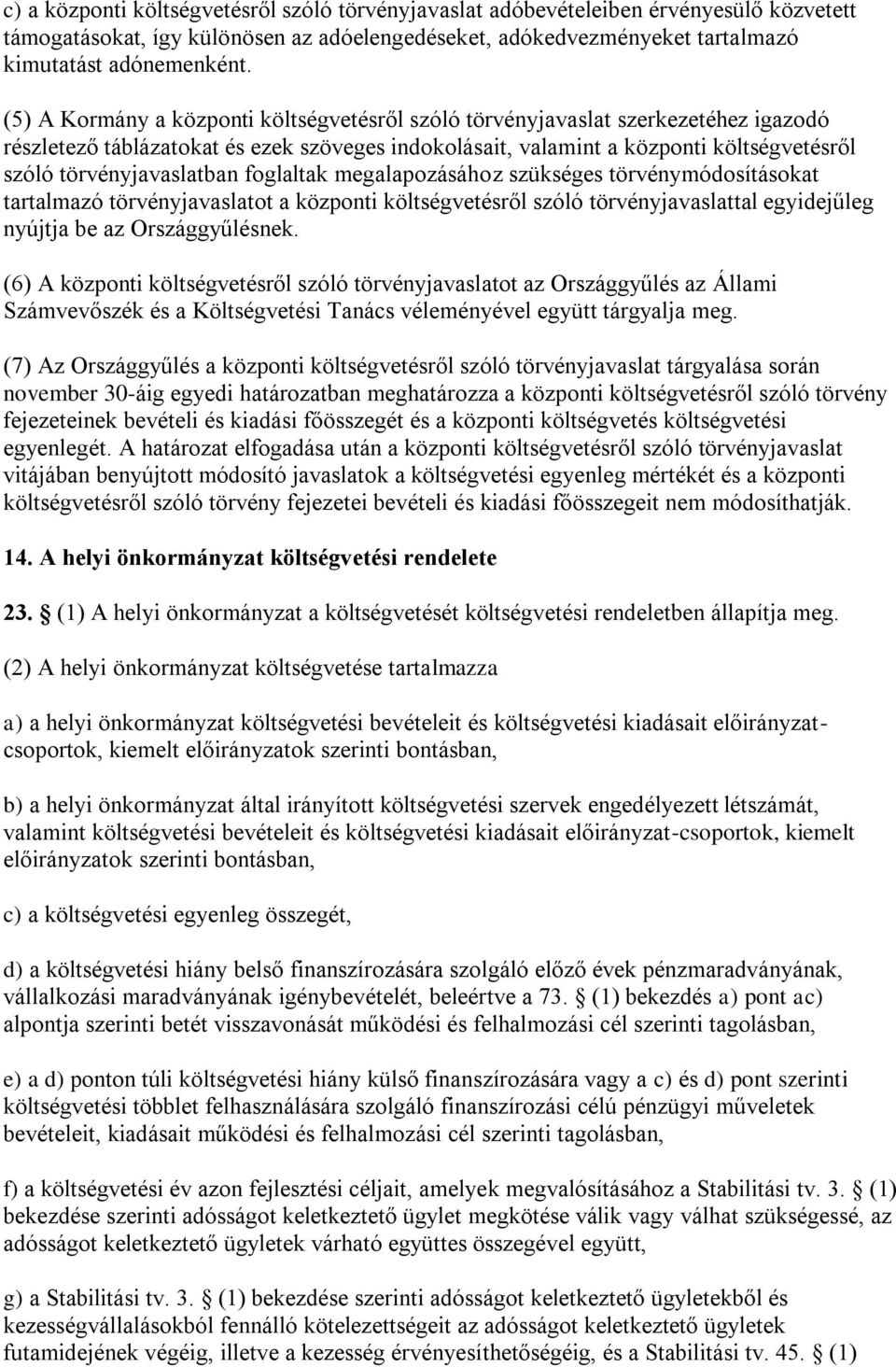 törvényjavaslatban foglaltak megalapozásához szükséges törvénymódosításokat tartalmazó törvényjavaslatot a központi költségvetésről szóló törvényjavaslattal egyidejűleg nyújtja be az Országgyűlésnek.