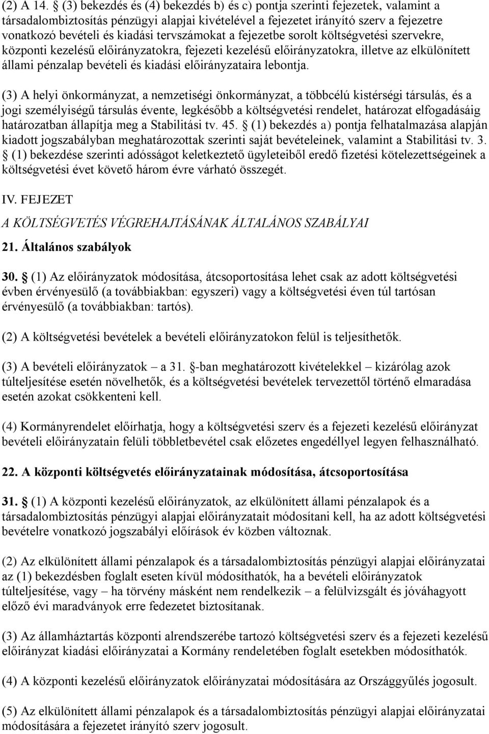 tervszámokat a fejezetbe sorolt költségvetési szervekre, központi kezelésű előirányzatokra, fejezeti kezelésű előirányzatokra, illetve az elkülönített állami pénzalap bevételi és kiadási