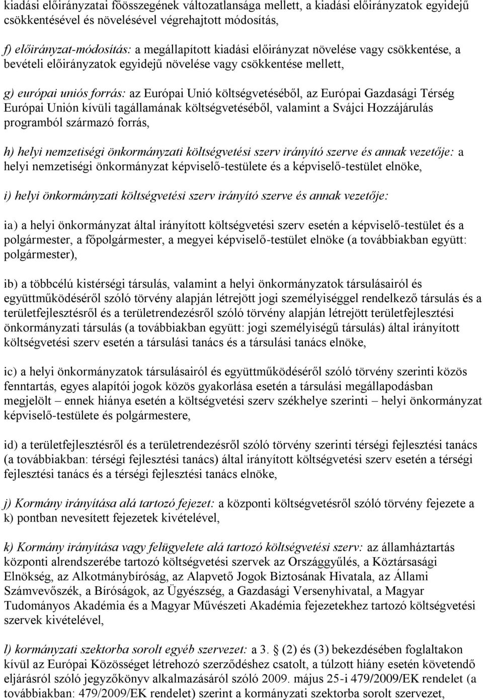 Európai Unión kívüli tagállamának költségvetéséből, valamint a Svájci Hozzájárulás programból származó forrás, h) helyi nemzetiségi önkormányzati költségvetési szerv irányító szerve és annak
