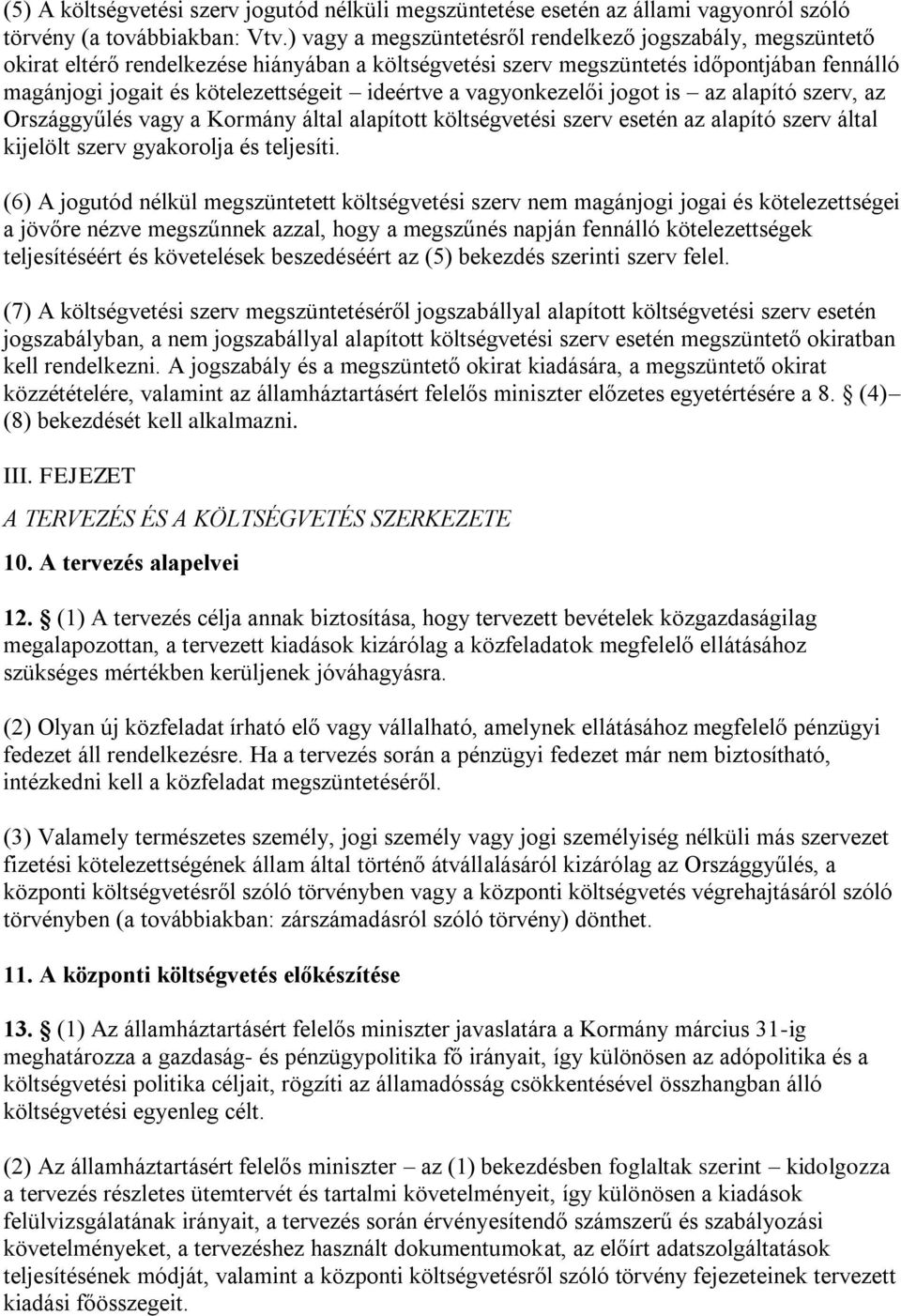 a vagyonkezelői jogot is az alapító szerv, az Országgyűlés vagy a Kormány által alapított költségvetési szerv esetén az alapító szerv által kijelölt szerv gyakorolja és teljesíti.
