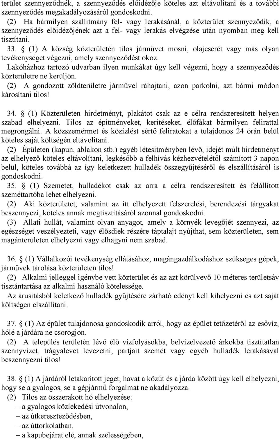 (1) A község közterületén tilos járművet mosni, olajcserét vagy más olyan tevékenységet végezni, amely szennyeződést okoz.