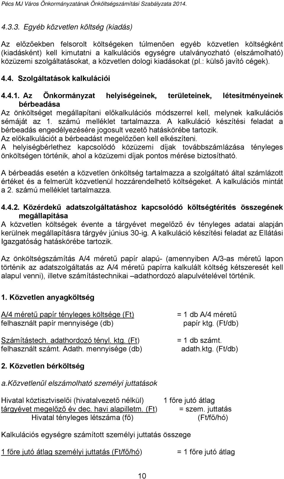 Az Önkormányzat helyiségeinek, területeinek, létesítményeinek bérbeadása Az önköltséget megállapítani előkalkulációs módszerrel kell, melynek kalkulációs sémáját az 1. számú melléklet tartalmazza.