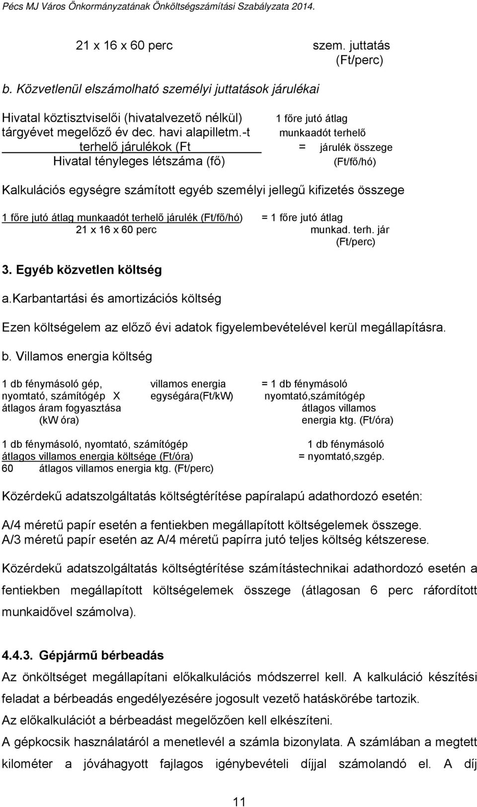 -t munkaadót terhelő terhelő járulékok (Ft = járulék összege Hivatal tényleges létszáma (fő) (Ft/fő/hó) Kalkulációs egységre számított egyéb személyi jellegű kifizetés összege 1 főre jutó átlag