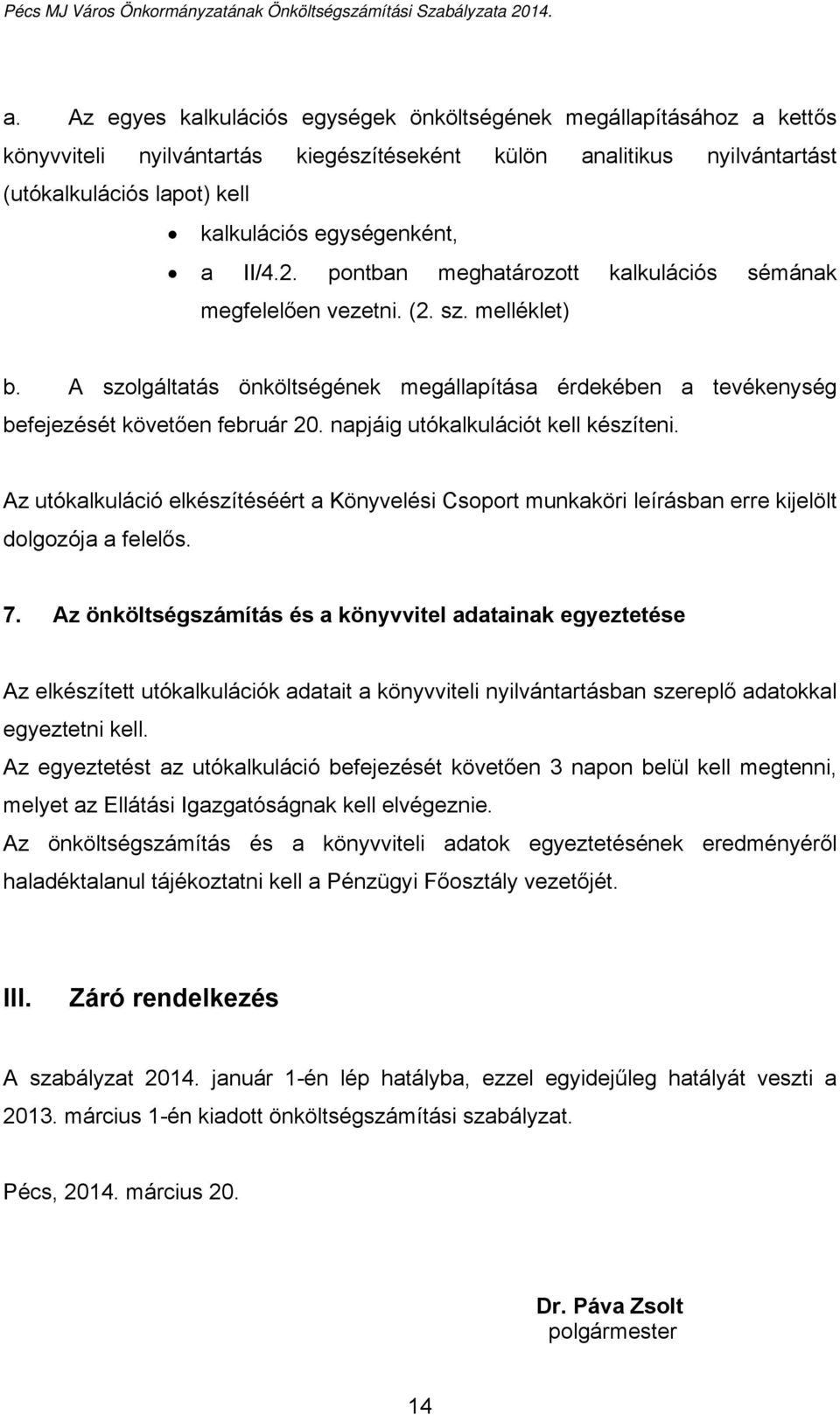 A szolgáltatás önköltségének megállapítása érdekében a tevékenység befejezését követően február 20. napjáig utókalkulációt kell készíteni.