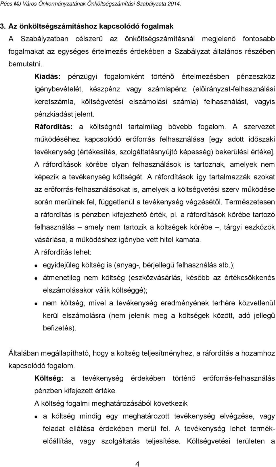 Kiadás: pénzügyi fogalomként történő értelmezésben pénzeszköz igénybevételét, készpénz vagy számlapénz (előirányzat-felhasználási keretszámla, költségvetési elszámolási számla) felhasználást, vagyis