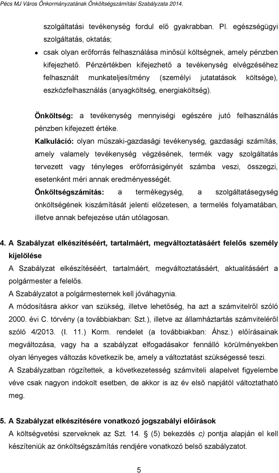 Önköltség: a tevékenység mennyiségi egészére jutó felhasználás pénzben kifejezett értéke.