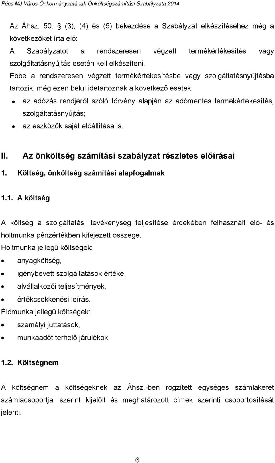 Ebbe a rendszeresen végzett termékértékesítésbe vagy szolgáltatásnyújtásba tartozik, még ezen belül idetartoznak a következő esetek: az adózás rendjéről szóló törvény alapján az adómentes