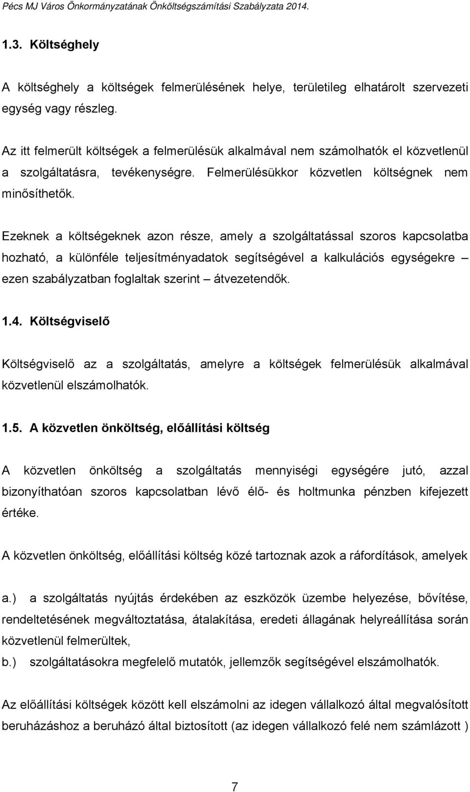 Ezeknek a költségeknek azon része, amely a szolgáltatással szoros kapcsolatba hozható, a különféle teljesítményadatok segítségével a kalkulációs egységekre ezen szabályzatban foglaltak szerint