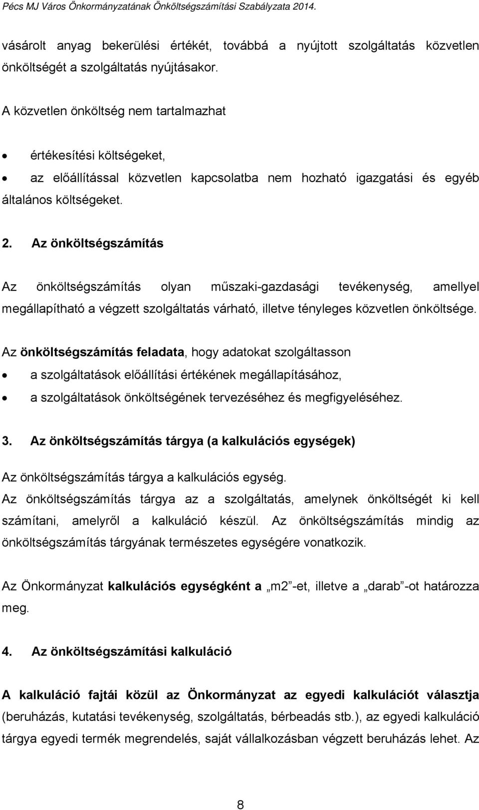 Az önköltségszámítás Az önköltségszámítás olyan műszaki-gazdasági tevékenység, amellyel megállapítható a végzett szolgáltatás várható, illetve tényleges közvetlen önköltsége.