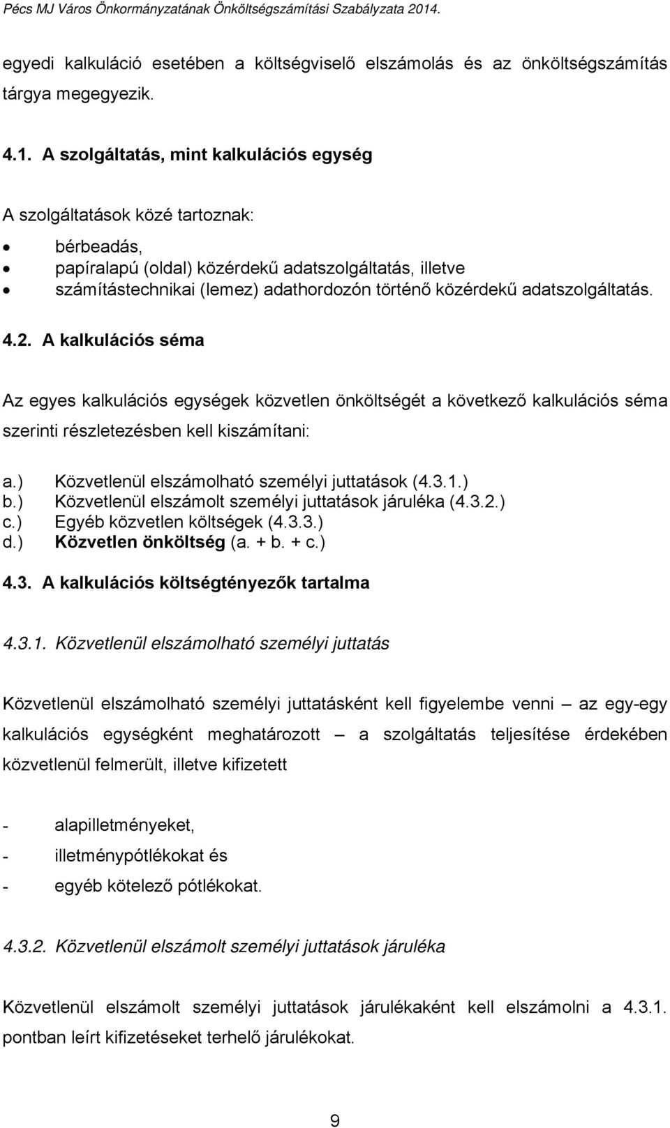 adatszolgáltatás. 4.2. A kalkulációs séma Az egyes kalkulációs egységek közvetlen önköltségét a következő kalkulációs séma szerinti részletezésben kell kiszámítani: a.