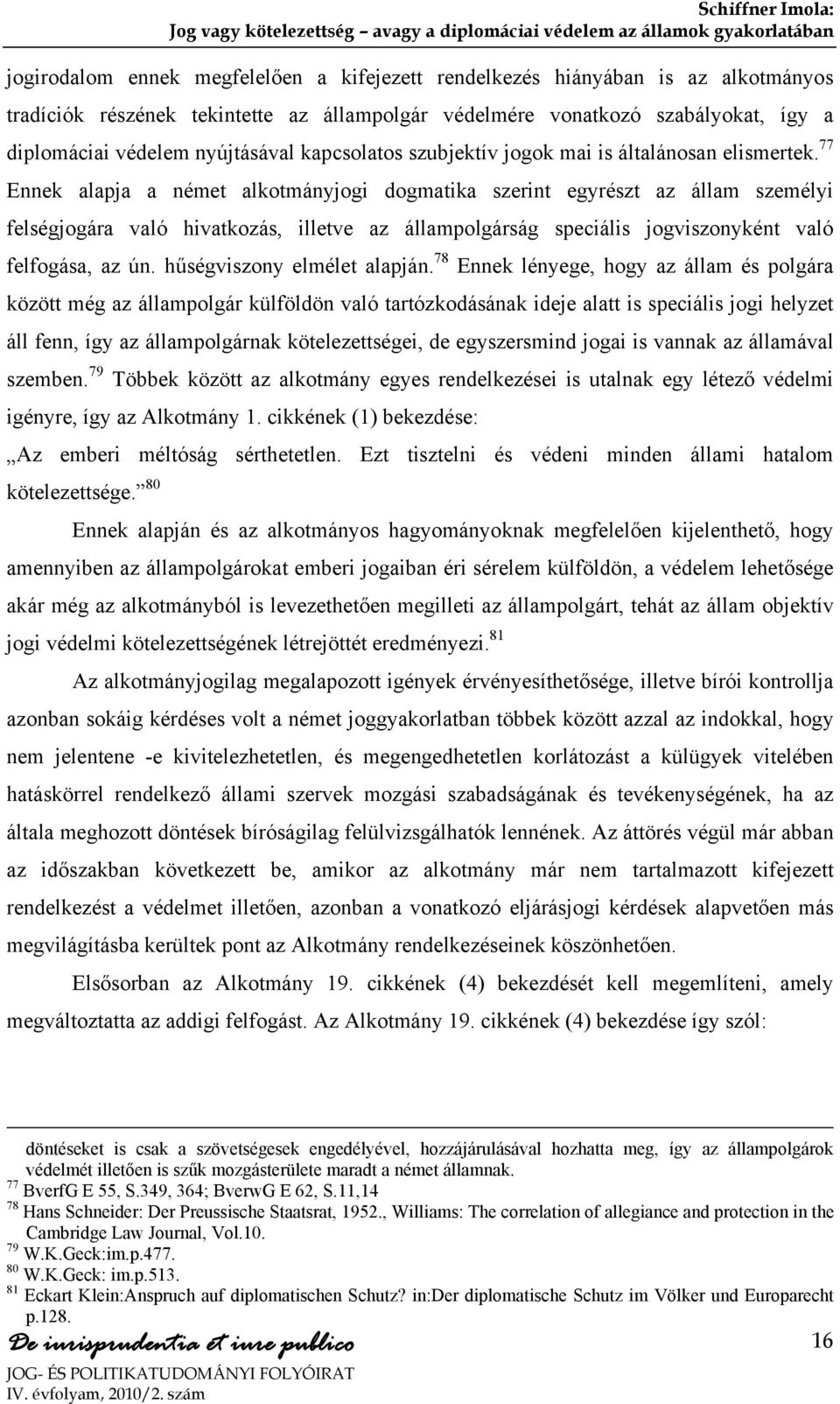 77 Ennek alapja a német alkotmányjogi dogmatika szerint egyrészt az állam személyi felségjogára való hivatkozás, illetve az állampolgárság speciális jogviszonyként való felfogása, az ún.