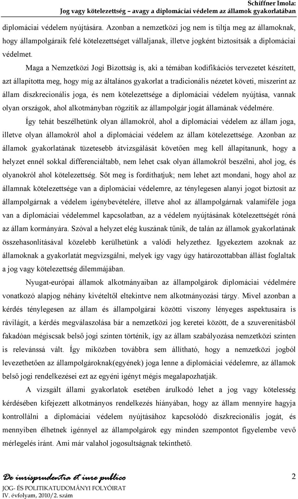 diszkrecionális joga, és nem kötelezettsége a diplomáciai védelem nyújtása, vannak olyan országok, ahol alkotmányban rögzítik az állampolgár jogát államának védelmére.