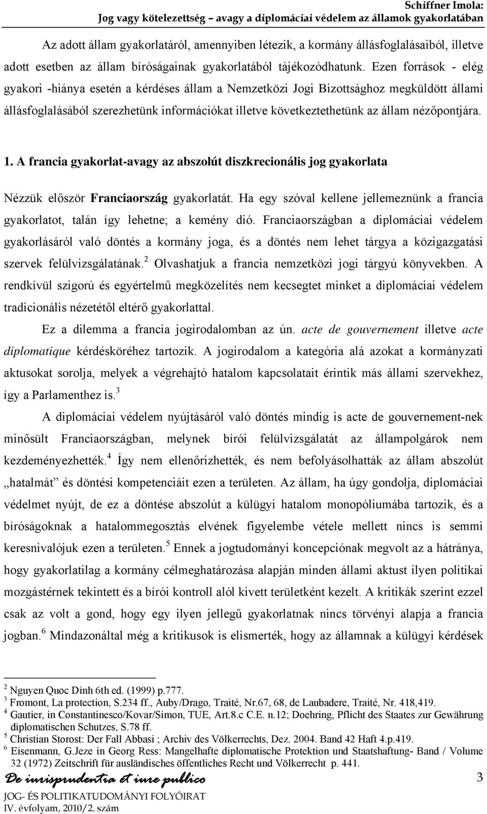 nézőpontjára. 1. A francia gyakorlat-avagy az abszolút diszkrecionális jog gyakorlata Nézzük először Franciaország gyakorlatát.