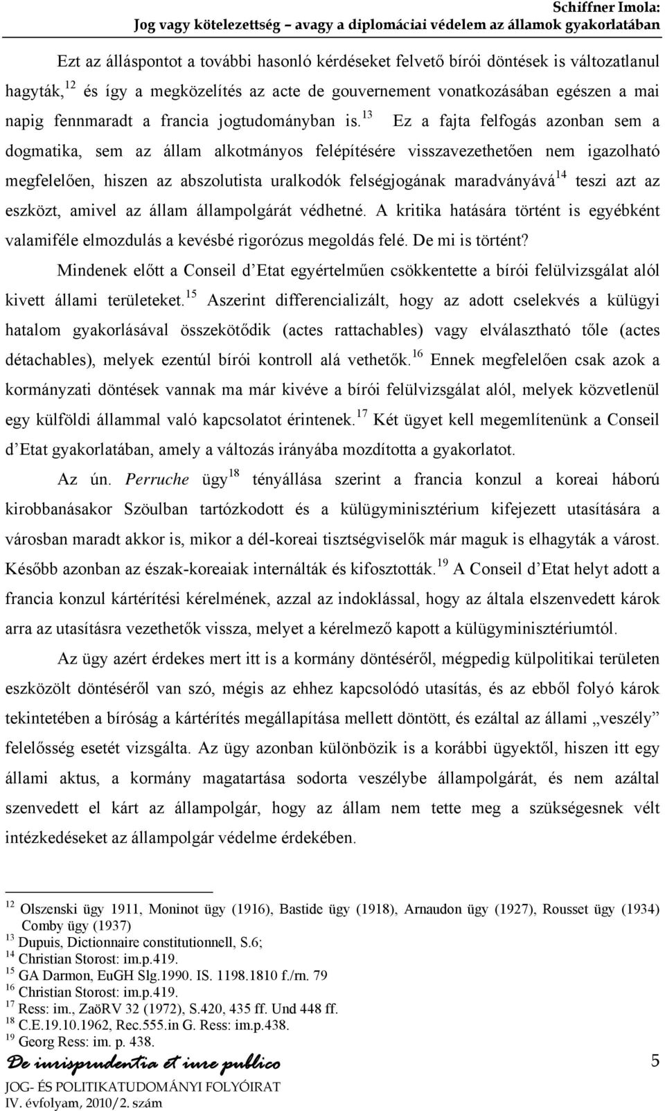 13 Ez a fajta felfogás azonban sem a dogmatika, sem az állam alkotmányos felépítésére visszavezethetően nem igazolható megfelelően, hiszen az abszolutista uralkodók felségjogának maradványává 14