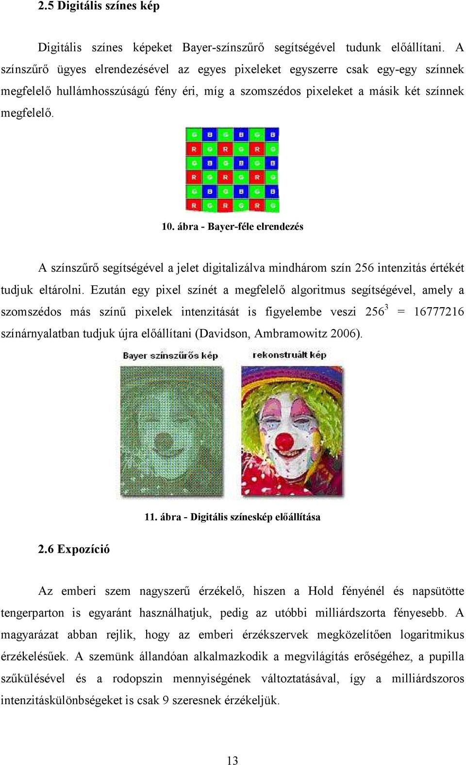 ábra - Bayer-féle elrendezés A színszőrı segítségével a jelet digitalizálva mindhárom szín 256 intenzitás értékét tudjuk eltárolni.