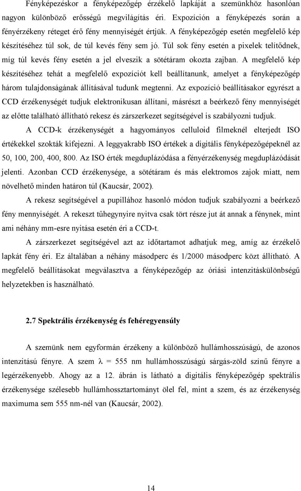 A megfelelı kép készítéséhez tehát a megfelelı expozíciót kell beállítanunk, amelyet a fényképezıgép három tulajdonságának állításával tudunk megtenni.