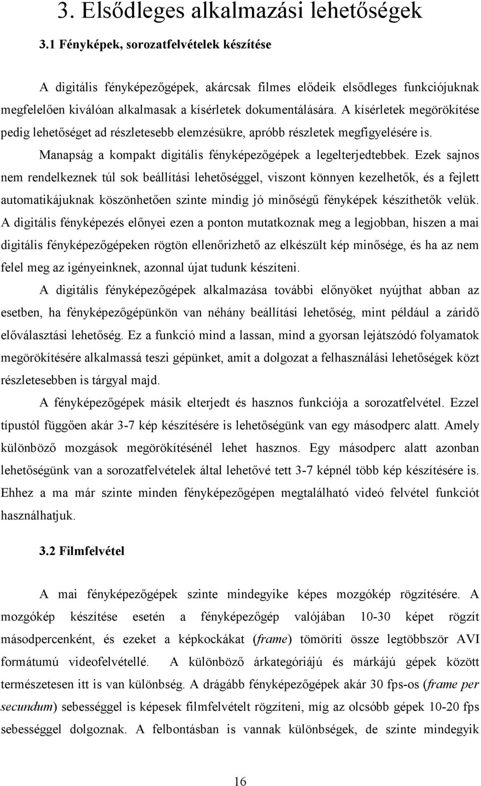 A kísérletek megörökítése pedig lehetıséget ad részletesebb elemzésükre, apróbb részletek megfigyelésére is. Manapság a kompakt digitális fényképezıgépek a legelterjedtebbek.