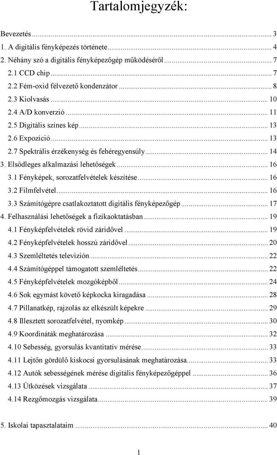 1 Fényképek, sorozatfelvételek készítése... 16 3.2 Filmfelvétel... 16 3.3 Számítógépre csatlakoztatott digitális fényképezıgép... 17 4. Felhasználási lehetıségek a fizikaoktatásban... 19 4.