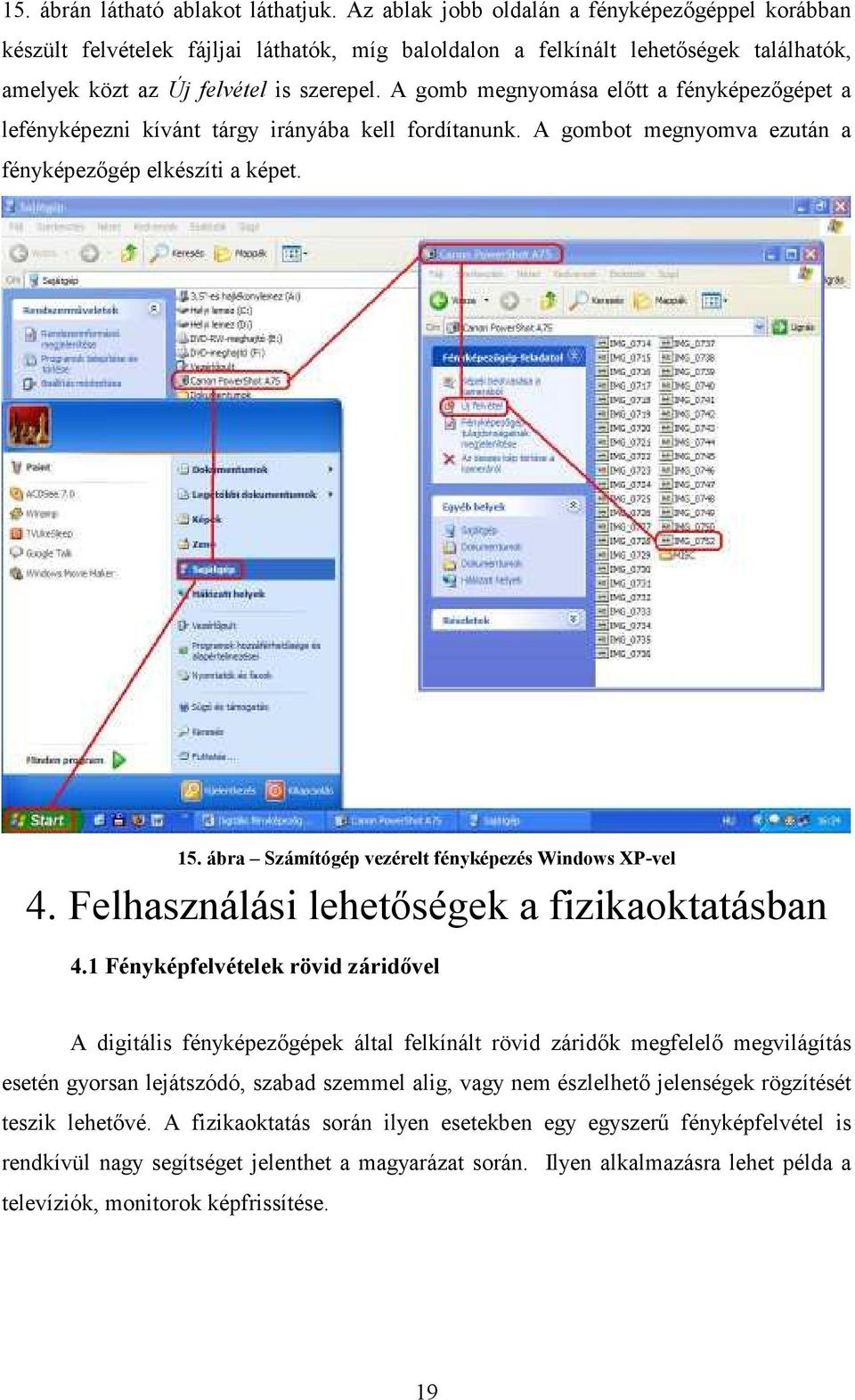 A gomb megnyomása elıtt a fényképezıgépet a lefényképezni kívánt tárgy irányába kell fordítanunk. A gombot megnyomva ezután a fényképezıgép elkészíti a képet. 15.