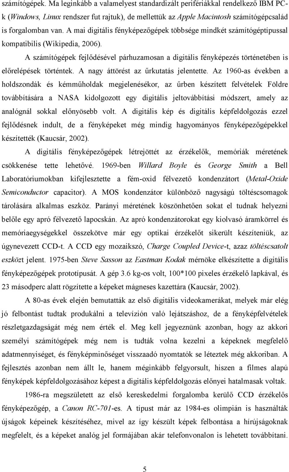 A számítógépek fejlıdésével párhuzamosan a digitális fényképezés történetében is elırelépések történtek. A nagy áttörést az őrkutatás jelentette.